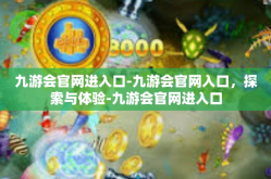 九游会官网进入口-九游会官网入口，探索与体验-九游会官网进入口