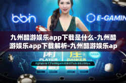 九州酷游娱乐app下载是什么-九州酷游娱乐app下载解析-九州酷游娱乐app下载是什么