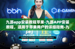 九游app安装教程苹果-九游APP安装教程，适用于苹果用户的详细指南-九游app安装教程苹果