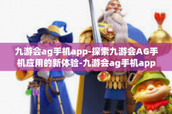 九游会ag手机app-探索九游会AG手机应用的新体验-九游会ag手机app