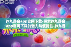 j9九游会app官网下载-探索j9九游会app官网下载的魅力与便捷性-j9九游会app官网下载