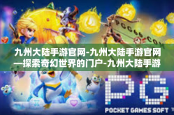 九州大陆手游官网-九州大陆手游官网—探索奇幻世界的门户-九州大陆手游官网
