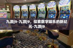 九游j9-九游j9，探索数字娱乐的新纪元-九游j9