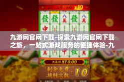 九游网官网下载-探索九游网官网下载之旅，一站式游戏服务的便捷体验-九游网官网下载