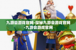 九游会游戏官网-探秘九游会游戏官网-九游会游戏官网