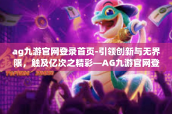 ag九游官网登录首页-引领创新与无界限，触及亿次之精彩—AG九游官网登录首页探秘-ag九游官网登录首页