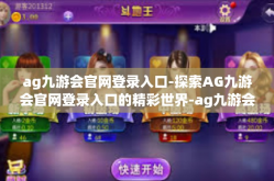 ag九游会官网登录入口-探索AG九游会官网登录入口的精彩世界-ag九游会官网登录入口