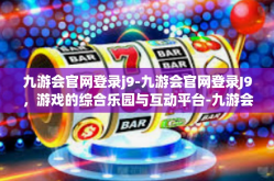 九游会官网登录j9-九游会官网登录J9，游戏的综合乐园与互动平台-九游会官网登录j9