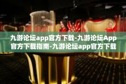 九游论坛app官方下载-九游论坛App官方下载指南-九游论坛app官方下载
