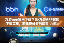 九游app官网下载苹果-九游APP官网下载苹果，游戏爱好者的福音-九游app官网下载苹果