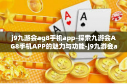 j9九游会ag8手机app-探索九游会AG8手机APP的魅力与功能-j9九游会ag8手机app