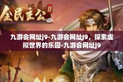 九游会网址j9-九游会网址J9，探索虚拟世界的乐园-九游会网址j9