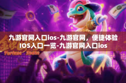 九游官网入口ios-九游官网，便捷体验IOS入口一览-九游官网入口ios