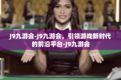 J9九游会-J9九游会，引领游戏新时代的前沿平台-J9九游会