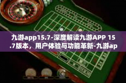 九游app15.7-深度解读九游APP 15.7版本，用户体验与功能革新-九游app15.7