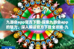 九游会app官方下载-探索九游会app的魅力，深入解读官方下载全攻略-九游会app官方下载