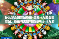 j9九游会国际站登录-探索J9九游会国际站，登录与无限可能的开始-j9九游会国际站登录
