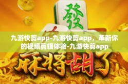 九游快剪app-九游快剪app，革新你的视频剪辑体验-九游快剪app