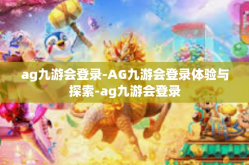 ag九游会登录-AG九游会登录体验与探索-ag九游会登录