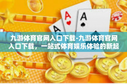 九游体育官网入口下载-九游体育官网入口下载，一站式体育娱乐体验的新起点-九游体育官网入口下载