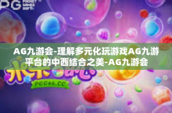 AG九游会-理解多元化玩游戏AG九游平台的中西结合之美-AG九游会