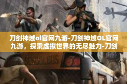 刀剑神域ol官网九游-刀剑神域OL官网九游，探索虚拟世界的无尽魅力-刀剑神域ol官网九游