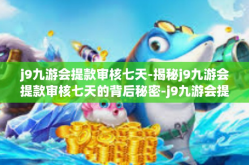 j9九游会提款审核七天-揭秘j9九游会提款审核七天的背后秘密-j9九游会提款审核七天
