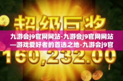 九游会j9官网网站-九游会J9官网网站—游戏爱好者的首选之地-九游会j9官网网站