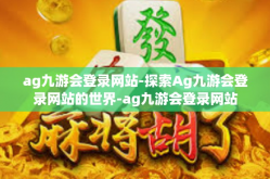 ag九游会登录网站-探索Ag九游会登录网站的世界-ag九游会登录网站
