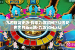 九游官网正版-探索九游官网正版游戏世界的新天地-九游官网正版