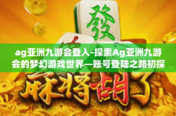 ag亚洲九游会登入-探索Ag亚洲九游会的梦幻游戏世界—账号登陆之路初探-ag亚洲九游会登入