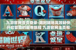 九游官网首页登录-随时随地高效畅快开启冒险的画卷旅程 九游官网主页帮你练这把着急赤魂！九游官网首页登录