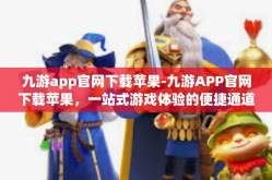 九游app官网下载苹果-九游APP官网下载苹果，一站式游戏体验的便捷通道-九游app官网下载苹果