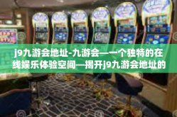 j9九游会地址-九游会—一个独特的在线娱乐体验空间—揭开j9九游会地址的神秘面纱-j9九游会地址