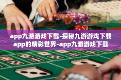 app九游游戏下载-探秘九游游戏下载app的精彩世界-app九游游戏下载