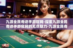九游全民奇迹手游官网-探索九游全民奇迹手游官网的无尽魅力-九游全民奇迹手游官网