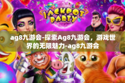 ag8九游会-探索Ag8九游会，游戏世界的无限魅力-ag8九游会
