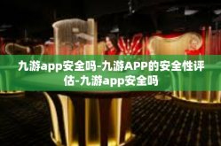 九游app安全吗-九游APP的安全性评估-九游app安全吗