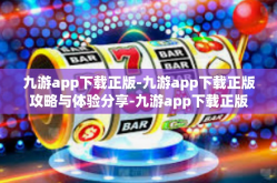九游app下载正版-九游app下载正版攻略与体验分享-九游app下载正版