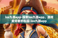 ios九游app-探索ios九游app，游戏爱好者的乐园-ios九游app