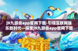 j9九游会app官网下载-引领互联网娱乐新时代—探索j9九游会app官网下载之旅-j9九游会app官网下载