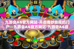 九游会AG官方网站-开启奇妙旅程的门户—九游会AG官方网站-九游会AG官方网站