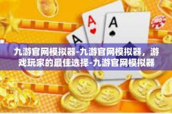 九游官网模拟器-九游官网模拟器，游戏玩家的最佳选择-九游官网模拟器
