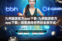 九州酷游官方app下载-九州酷游官方app下载—探索游戏世界的全新方式-九州酷游官方app下载