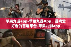 苹果九游app-苹果九游App，游戏爱好者的首选平台-苹果九游app