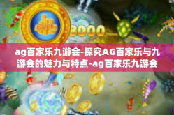 ag百家乐九游会-探究AG百家乐与九游会的魅力与特点-ag百家乐九游会