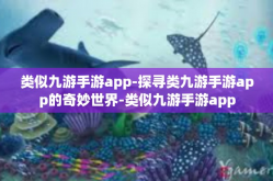类似九游手游app-探寻类九游手游app的奇妙世界-类似九游手游app