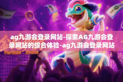 ag九游会登录网站-探索AG九游会登录网站的综合体验-ag九游会登录网站