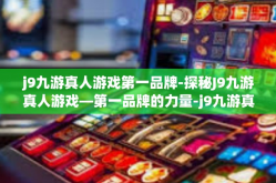 j9九游真人游戏第一品牌-探秘J9九游真人游戏—第一品牌的力量-j9九游真人游戏第一品牌