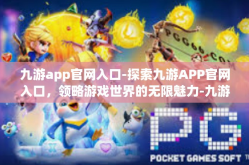 九游app官网入口-探索九游APP官网入口，领略游戏世界的无限魅力-九游app官网入口